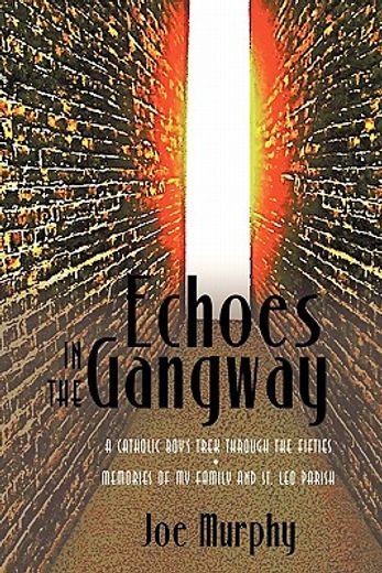 echoes in the gangway,a catholic boy´s trek through the fifties • memories of my family and st. leo parish