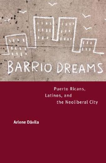 barrio dreams,puerto ricans, latinos, and the neoliberal city
