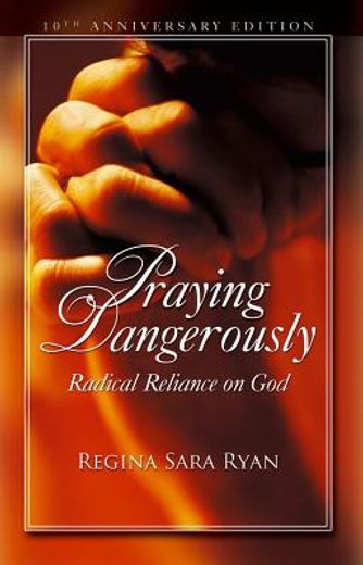 praying dangerously,radical reliance on god