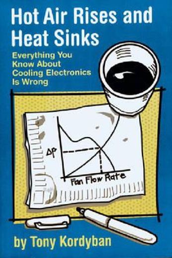 hot air rises and heat sinks,everything you know about cooling electronics is wrong