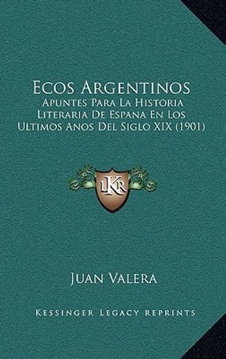 ecos argentinos: apuntes para la historia literaria de espana en los ultimos anos del siglo xix (1901)
