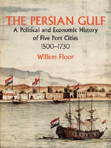 the persian gulf,a political and economic history of five port cities 1500-1730