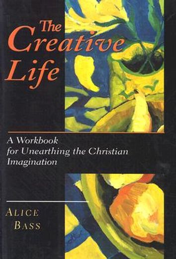 the creative life,a workbook for unearthing the christian imagination (in English)