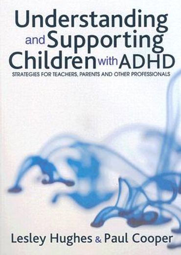 understanding and supporting children with adhd,strategies for teachers, parents and other professionals
