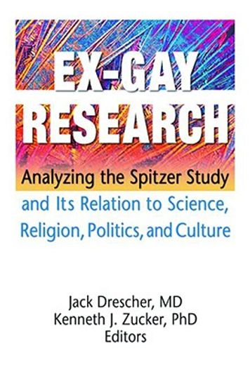 Ex-Gay Research: Analyzing the Spitzer Study and Its Relation to Science, Religion, Politics, and Culture (in English)