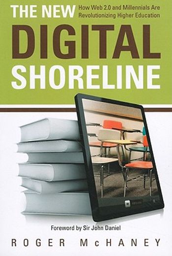 the new digital shoreline,how web 2.0 and millennials are revolutionizing higher education