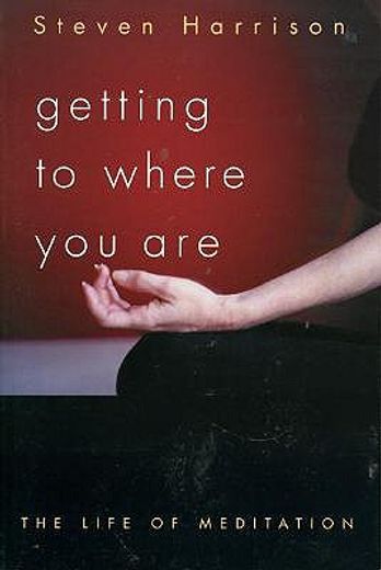 getting to where you are,the life of meditation