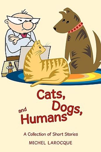 cats, dogs, and humans,a collection of short stories