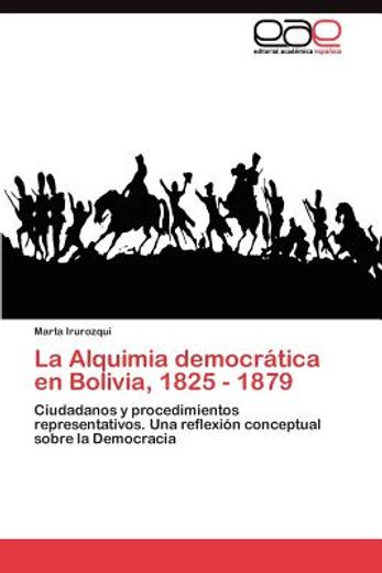 la alquimia democr tica en bolivia, 1825 - 1879 (in Spanish)