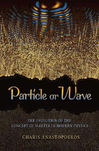 particle or wave,the evolution of the concept of matter in modern physics