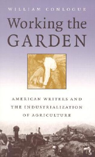 working the garden,american writers and the industrialization of agriculture