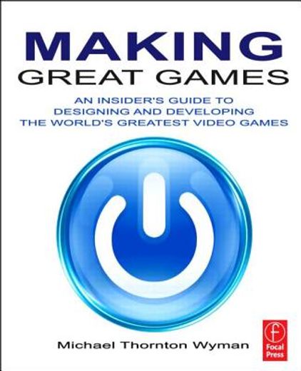 making great games,an insider´s guide to designing and developing the world´s greatest video games
