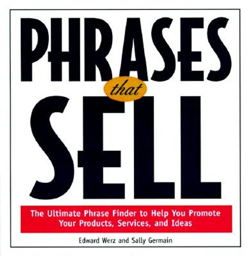 phrases that sell,the ultimate phrase finder to help you promote your products, services, and ideas (en Inglés)