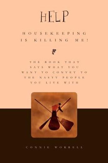help - housekeeping is killing me!,the book that says what you want to convey to the nasty people you live with