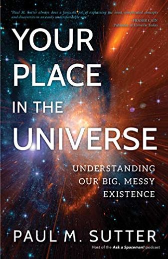 Your Place in the Universe: Understanding our Big, Messy Existence (en Inglés)