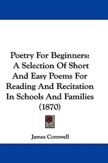 poetry for beginners,a selection of short and easy poems for reading and recitation in schools and families