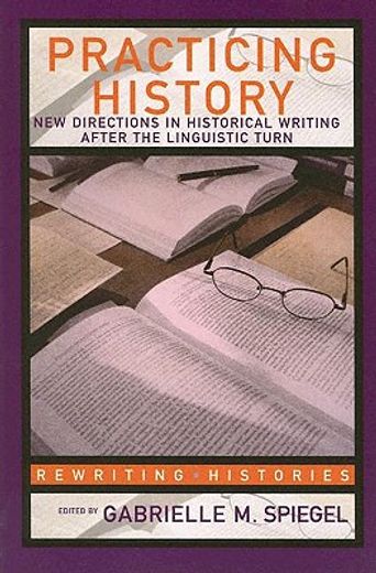 Practicing History: New Directions in Historical Writing (Rewriting Histories) (en Inglés)