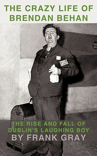 the crazy life of brendan behan,the rise and fall of dublin’s laughing boy