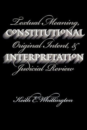 constitutional interpretation,textual meaning, original intent, and judicial review