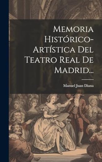 Memoria Histórico-Artística del Teatro Real de Madrid.