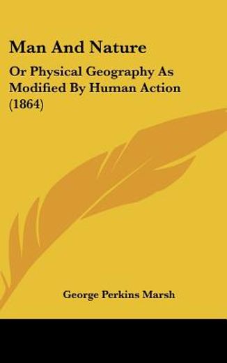 man and nature,or physical geography as modified by human action