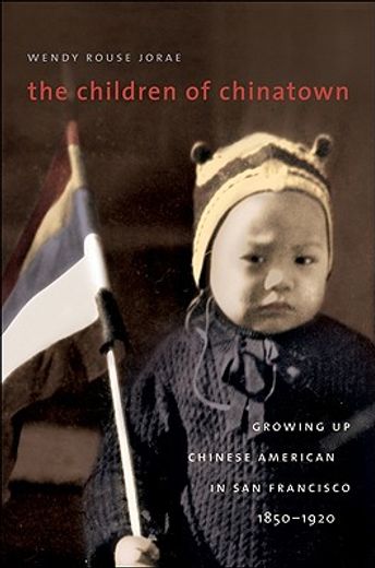 the children of chinatown,growing up chinese american in san francisco, 1850-1920