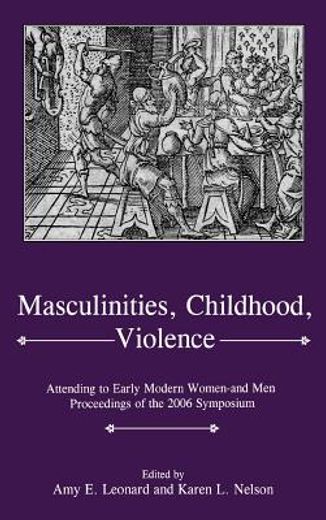 masculinities, childhood, violence,attending to early modern women and men proceedings of the 2006 symposium