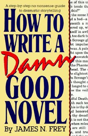 How to Write a Damn Good Novel: A Step-by-Step No Nonsense Guide to Dramatic Storytelling (en Inglés)