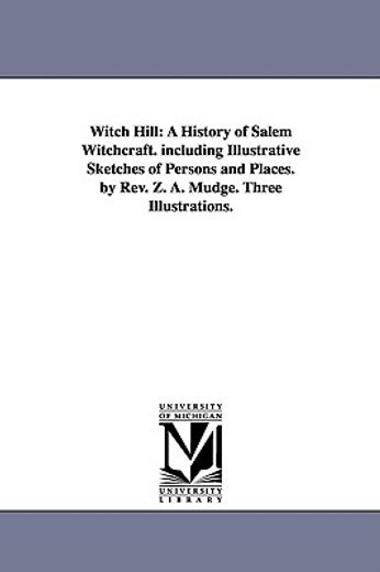 witch hill,a history of salem witchcraft. including illustrative sketches of persons and places. three illustra