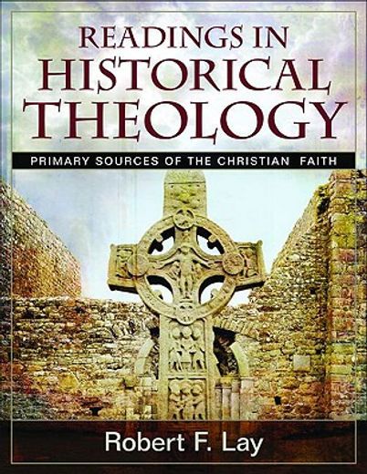 readings in historical theology,primary sources of the christian faith