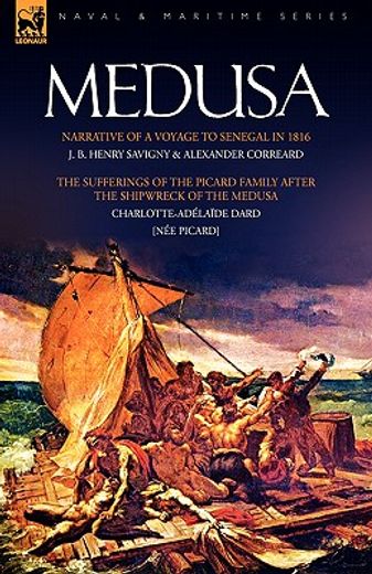 medusa: narrative of a voyage to senegal in 1816 & the sufferings of the picard family after the shi