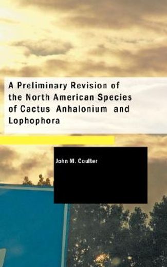 a preliminary revision of the north american species of cactus anhalonium and lophophora