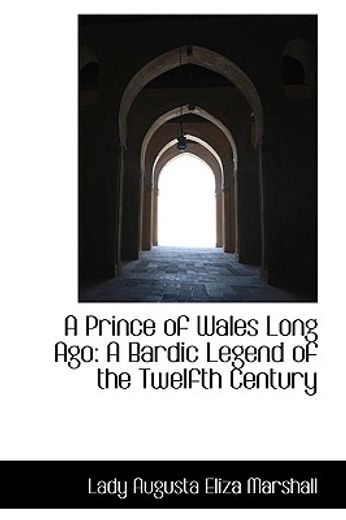 a prince of wales long ago: a bardic legend of the twelfth century