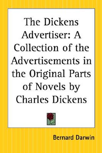 the dickens advertiser: a collection of the advertisements in the original parts of novels by charles dickens