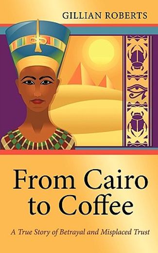 from cairo to coffee,a true story of betrayal, and misplaced trust
