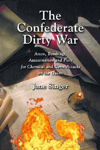 the confederate dirty war,arson, bombings, assassination and plots for chemical and germ attacks on the union
