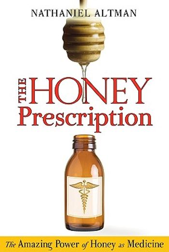 the honey prescription,the amazing power of honey as medicine