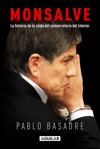 Monsalve. La historia de la caída del subsecretario del Interior