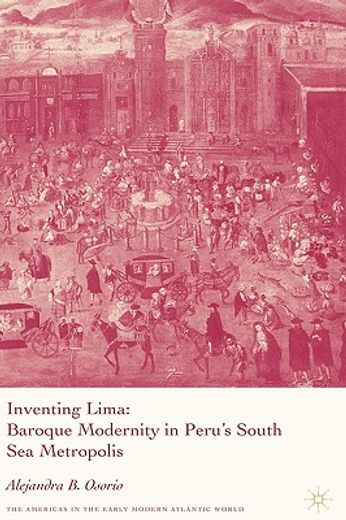 inventing lima,baroque modernity in peru´s south sea metropolis