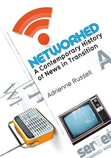 networked,a contemporary history of news in transition