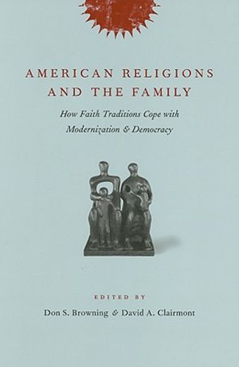 american religions and the family,how faith traditions cope with modernization and democracy