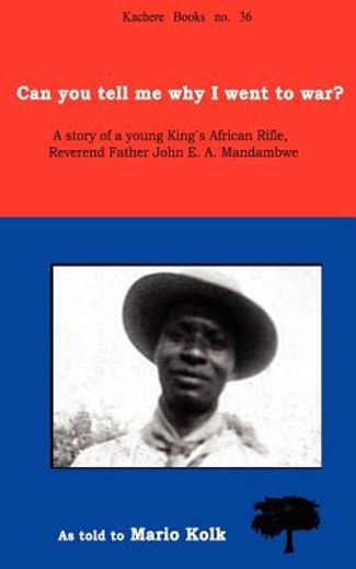 can you tell me why i went to war?,a story of a young king´s african rifle, reverend father john e. a. mandambwe