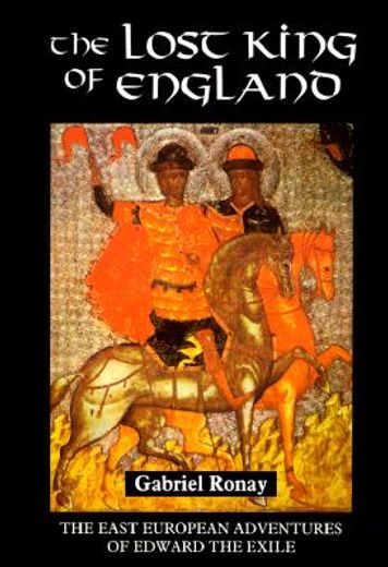 the lost king of england,the east european adventures of edward the exile (en Inglés)