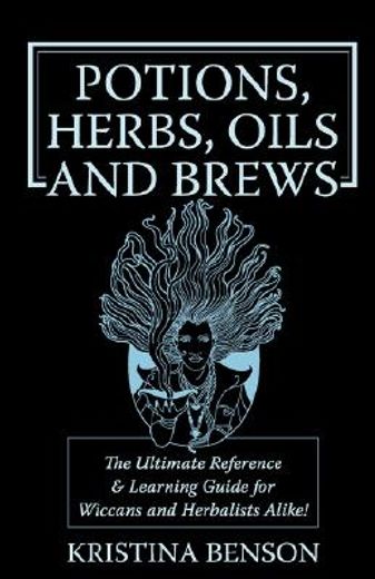 potions, herbs, oils & brews,the reference guide for potions, herbs, incese, pils, ointments, and brews