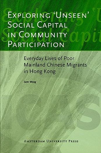 exploring ´unseen´ social capital in community participation,everyday lives of poor mainland chinese migrants in hong kong