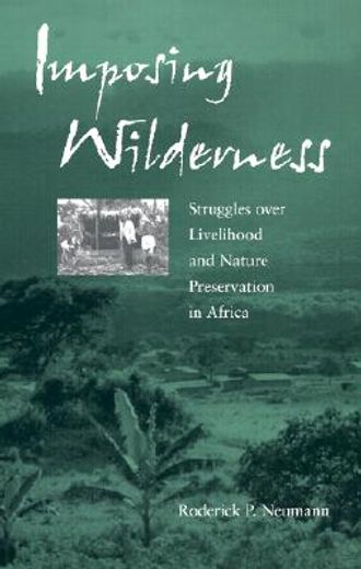 imposing wilderness,struggles over livelihood and nature preservation in africa