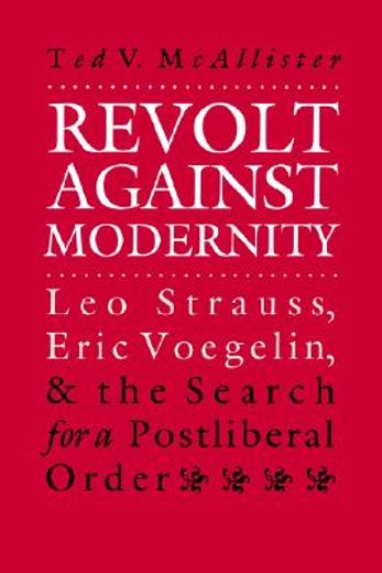 revolt against modernity,leo strauss, eric voegelin, and the search for a postliberal order