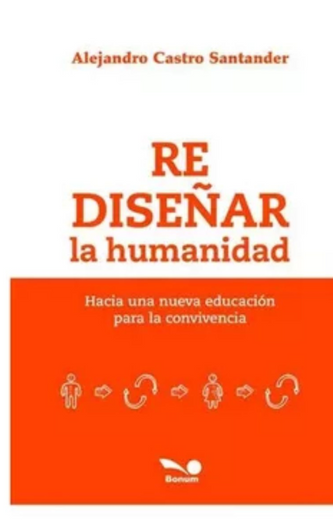 Rediseñar la Humanidad - Hacia una Nueva Educación Para la Convivencia (in Spanish)