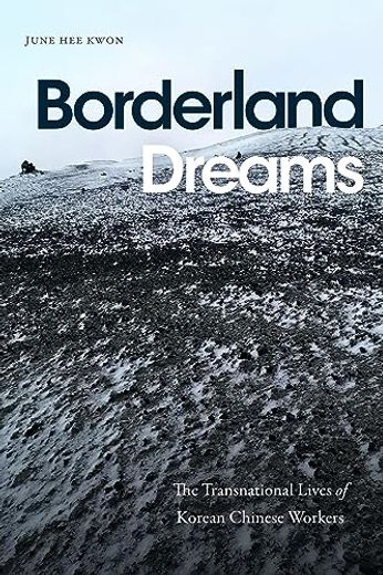 Borderland Dreams: The Transnational Lives of Korean Chinese Workers (en Inglés)