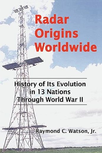 radar origins worldwide,history of its evolution in 13 nations through world war ii (en Inglés)